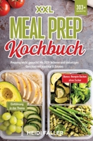 XXL Meal Prep Kochbuch: Prepping leicht gemacht! Mit 303+ leckeren und vielseitigen Gerichten mit maximal 8 Zutaten (German Edition) 338423412X Book Cover