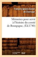 Ma(c)Moires Pour Servir A L'Histoire Du Comta(c) de Bourgogne, (A0/00d.1740) 2012588433 Book Cover