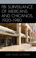 FBI Surveillance of Mexicans and Chicanos, 1920-1980 (Latinos and American Politics) 1793615829 Book Cover