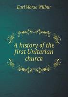 A History of the First Unitarian Church, of Portland, Oregon. 1867-1892: Together with a Sketch of the Life of REV. Thomas Lamb Eliot, Its First Pastor. and an Account of the Exercises of the Twenty-F 117811192X Book Cover
