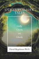 Otherworldly Tales : Godly, Ghostly and Ghastly 1796042501 Book Cover