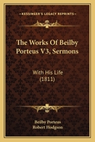 The Works Of Beilby Porteus V3, Sermons: With His Life 1120937256 Book Cover