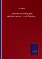 Die Sinnestäuschungen, Hallucinationen und Illusionen 1148370455 Book Cover