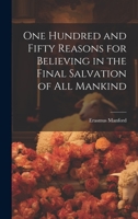 One Hundred and Fifty Reasons for Believing in the Final Salvation of All Mankind 1165525895 Book Cover