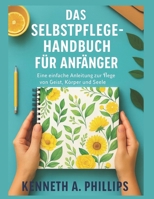Das Selbstpflege-Handbuch Für Anfänger: Eine einfache Anleitung zur Pflege von Geist, Körper und Seele B0FTKXS2L5 Book Cover
