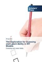 The Exploration for Guessing and Latent Ability in IRT Models: Guessing and Latent Ability 3639516508 Book Cover