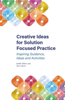 Creative Ideas for Solution Focused Practice: Inspiring Guidance, Ideas and Activities 1785922173 Book Cover