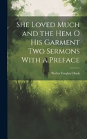 She Loved Much and the Hem o his Garment Two Sermons With a Preface 1022117084 Book Cover