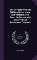 The Poetical Works of William Blake; a new and Verbatim Text From the Manuscript Engraved and Letterpress Originals 1346846030 Book Cover