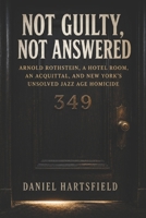 Not Guilty, Not Answered: Arnold Rothstein, A Hotel Room, an Acquittal, and New York’s Unsolved Jazz Age Homicide B0HBND5FNS Book Cover