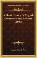 A short History of English Commerce and Industry 1164549154 Book Cover