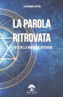 La Parola Ritrovata: L'Arte della Maestria Interiore (Il Tempio Interiore) (Italian Edition) B0G5ZDS8MW Book Cover
