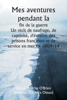 Mes aventures pendant la fin de la guerre Un récit de naufrage, de captivité, d'évasion des prisons françaises et de service en mer en 1804-14 (French Edition) 9359941840 Book Cover