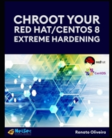 Chroot your Red Hat/Centos 8 - Extreme Hardening. B08M8GWR9P Book Cover