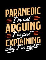 Paramedic I'm Not Arguing I'm Just Explaining Why I'm Right: Appointment Book Undated 52-Week Hourly Schedule Calender 1081053267 Book Cover