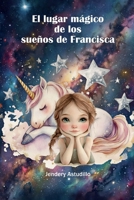 El lugar mágico de los sueños de Francisca (Spanish Edition) B0H4KSNYK4 Book Cover