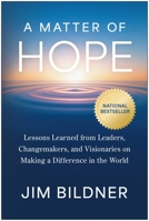 A Matter of Hope: Lessons Learned from Leaders, Changemakers, and Visionaries on Making a Difference in the World 1637749767 Book Cover