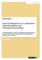 Stadt und Bürgertum im 19. Jahrhundert - Entwicklungslinien und Wirkungszusammenhänge: Die Handelskammer zu Köln als Beispiel für die Entwicklung der ... zwischen 1815 und 1870 3640188888 Book Cover