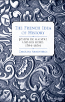 The French Idea of History: Joseph de Maistre and His Heirs, 1794-1854 080144943X Book Cover
