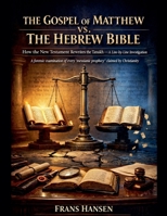 The Gospel of Matthew vs. The Hebrew Bible - How the New Testament Rewrites the Tanakh - A Line-by-line Investigation (A Forensic Examination of Every 'Messianic Prophecy' Claimed by Christianity.) B0GQ3DBH3X Book Cover