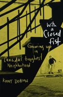 With a Closed Fist: Growing Up in Canada's Toughest Neighborhood 1550653237 Book Cover