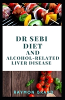 Dr Sebi Diet And Аlсоhоl-Rеlаtеd Liver Dіѕеаѕе: Comprehensive Guide On Using Dr Sebi Diet For Managing Alcohol-Related Liver Disease 1704466652 Book Cover