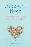 Dessert First: Preparing for Death While Savoring Life 0827206690 Book Cover