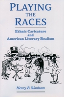 Playing the Races: Ethnic Caricature and American Literary Realism (United States) 0195161947 Book Cover