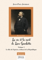 La vie et la mort de Léon Gambetta - Volume 1: Le fils de l'épicier, tribun de la République B0DH4BT5QP Book Cover