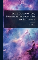 Ecce Coelum; or, Parish Astronomy. In six Lectures 1024088367 Book Cover