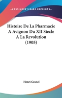 Histoire De La Pharmacie A Avignon Du XII Siecle A La Revolution (1905) 1160110549 Book Cover