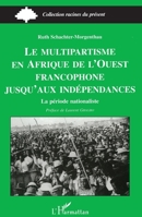 Le Multipartisme en Afrique de l'ouest Francophone: Jusqu'aux Indépendances: La période nationaliste 2738452272 Book Cover