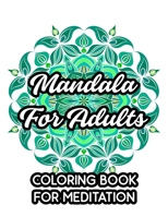 Mandala For Adults Coloring Book For Meditation: Calming Mandalas And Intricate Patterns To Color, Relaxing And Stress-Relieving Designs To Color B08NRXFQR3 Book Cover