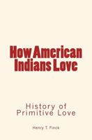 How American Indians Love: History of Primitive Love 153083273X Book Cover