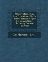 Observations Sur Les Graminees De La Flore Belgique /par B.c Dumortier. 1294084062 Book Cover