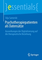 Psychotherapiepatienten als Datensätze: Auswirkungen der Digitalisierung auf die therapeutische Beziehung (essentials) 3658362464 Book Cover