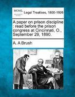 A paper on prison discipline: read before the prison congress at Cincinnati, O., September 29, 1890. 1240093578 Book Cover