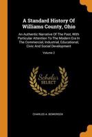 A Standard History of Williams County, Ohio: An Authentic Narrative of the Past, with Particular Attention to the Modern Era in the Commercial, Industrial, Educational, Civic and Social Development; V 0353259063 Book Cover
