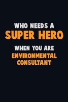 Who Need A SUPER HERO, When You Are Environmental Consultant: 6X9 Career Pride 120 pages Writing Notebooks 1712596853 Book Cover