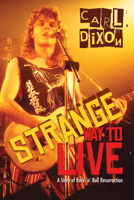 Strange Way to Live: A Story of Rock 'n' Roll Resurrection 145972853X Book Cover