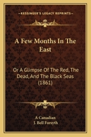 A Few Months in the East or a Glimpse of the Red, the Dead, and the Black Seas 1241491291 Book Cover