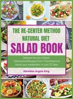 The Re-Center Method Natural Diet Salad Book: Celebrate the Joy of Salads International Recipes from 7 Continents to Boost Your Metabolism in Just 21 Days 1950838250 Book Cover