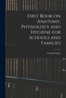 First Book on Anatomy, Physiology, and Hygiene: For Grammar Schools and Families: With Eighty-Three Engravings 1014589053 Book Cover