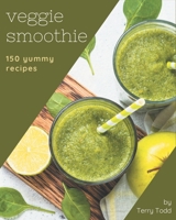 150 Yummy Veggie Smoothie Recipes: Happiness is When You Have a Yummy Veggie Smoothie Cookbook! B08HGNS2FN Book Cover