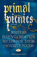 Primal Picnics: Writers Invent Creation Myths for Their Favorite Foods (with Recipes) 0984512829 Book Cover