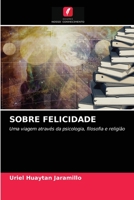 SOBRE FELICIDADE: Uma viagem através da psicologia, filosofia e religião 6204039784 Book Cover