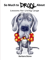 So Much to Drool About : Lessons for Living Large 1958233463 Book Cover