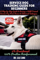SERVICE DOG TRAINING GUIDE FOR BEGINNERS: A Step-by-Step Guide to Raising a Well-Trained Service Dog From Basics to Advanced Techniques B0FPM3LJMG Book Cover