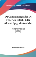 De'Canoni Epigrafici Di Federico Ritschl E Di Alcune Epigrafi Arcaiche: Finora Inedite (1870) 1168309301 Book Cover