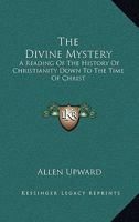 The Divine Mystery: A Reading of the History of Christianity Down to the Time of Christ 1163416045 Book Cover